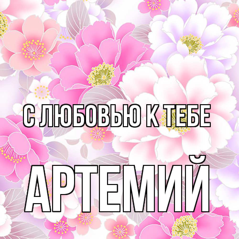 Открытка  с именем. Артемий, С любовью к тебе  