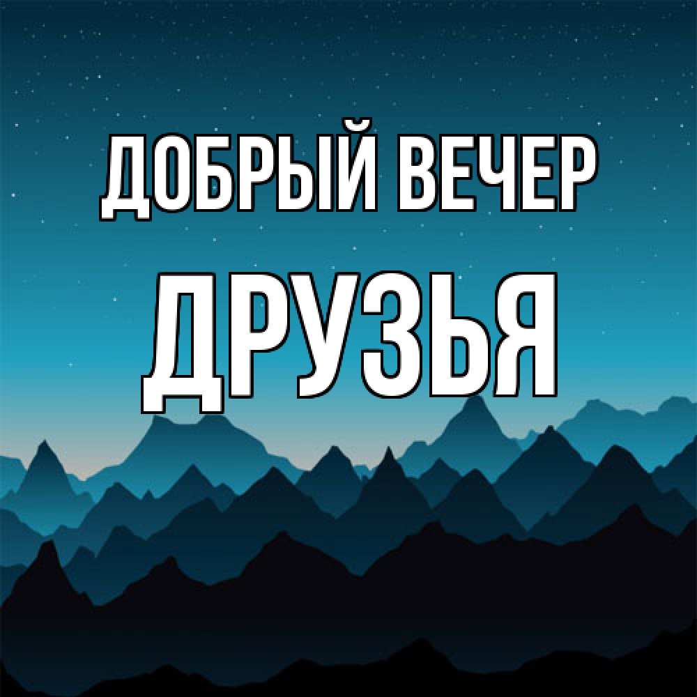 Открытка с именем Друзья Добрый вечер. Открытки на каждый день с именами и  пожеланиями.