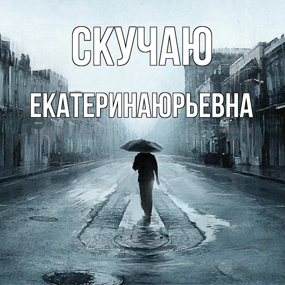 Открытка  с именем. ЕкатеринаЮрьевна, Скучаю  