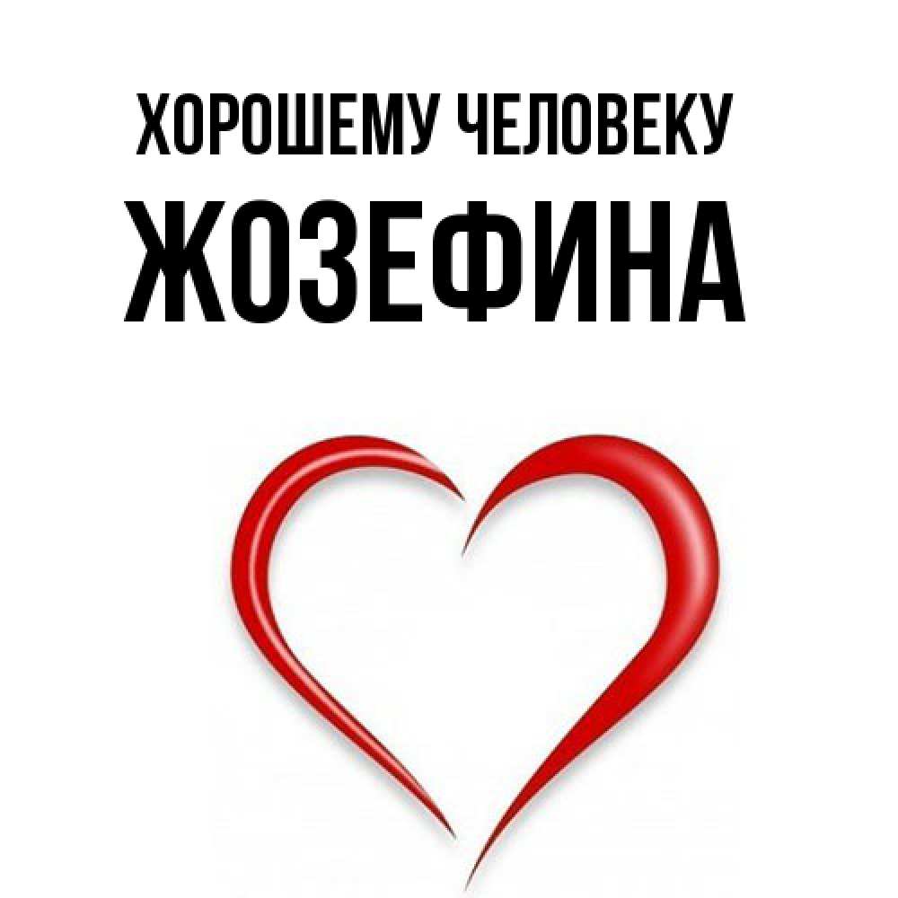Открытка  с именем. Жозефина, Хорошему человеку  