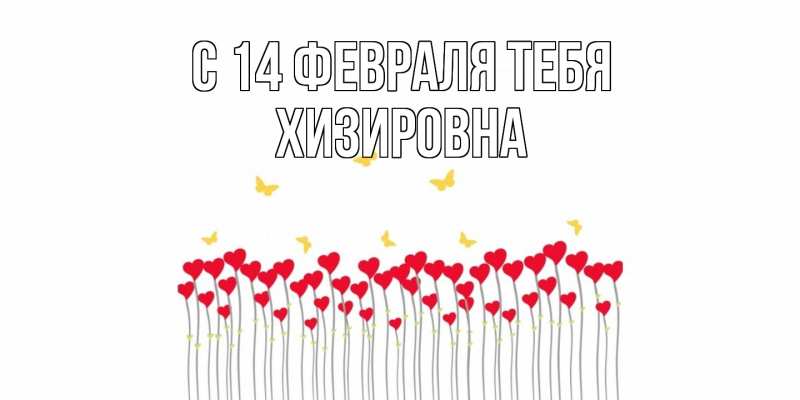 Картинка С 14 февраля тебя, Хизировна