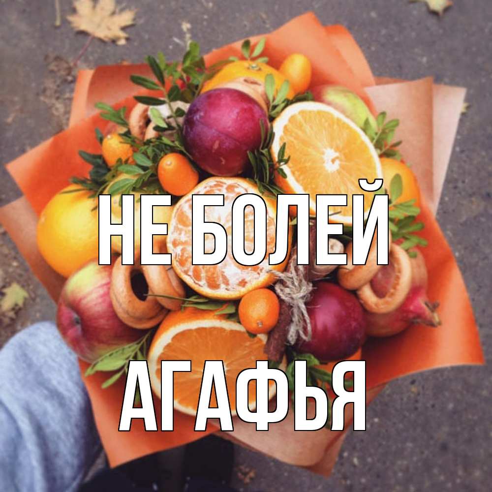 Открытка  с именем. Агафья, Не болей  
