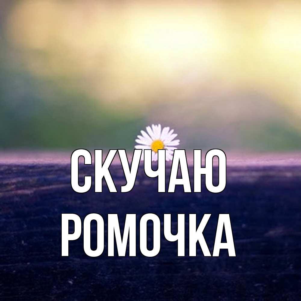 Открытка  с именем. Ромочка, Скучаю  