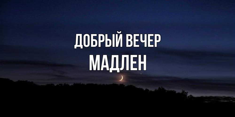 Открытка  с именем. Мадлен, Добрый вечер  