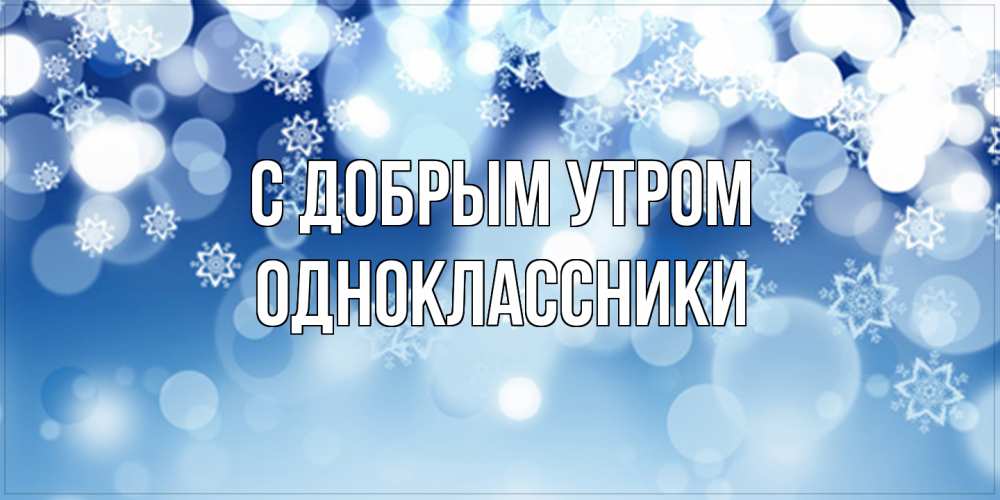 Открытка  с именем. Одноклассники, С добрым утром  
