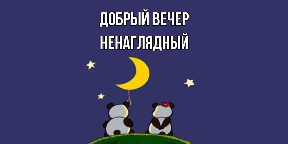 Открытка  с именем. Ненаглядный, Добрый вечер  