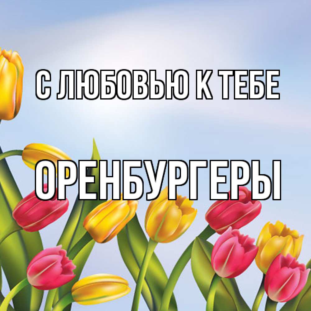 Открытка  с именем. Оренбургеры, С любовью к тебе  