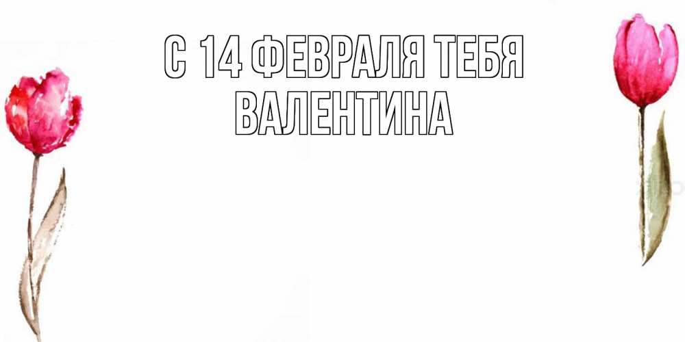 Открытка  с именем. валентина, С 14 февраля тебя  