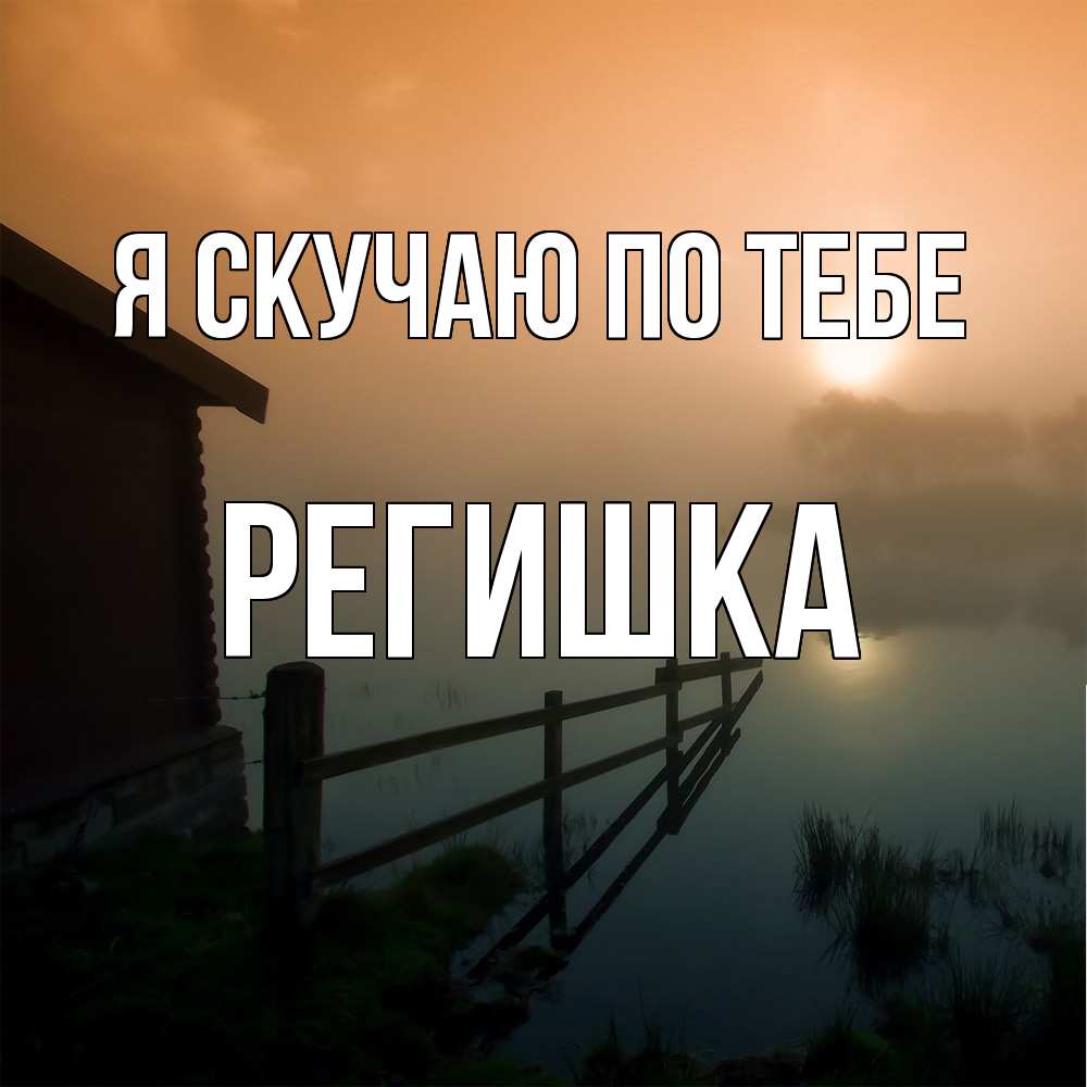 Открытка  с именем. Регишка, Я скучаю по тебе  