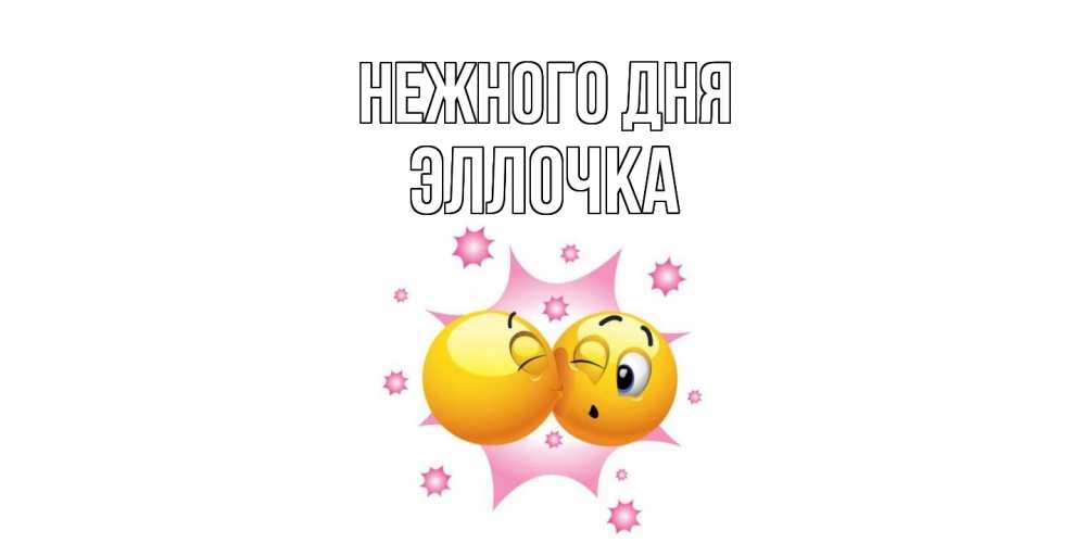 Открытка  с именем. Эллочка, Нежного дня  