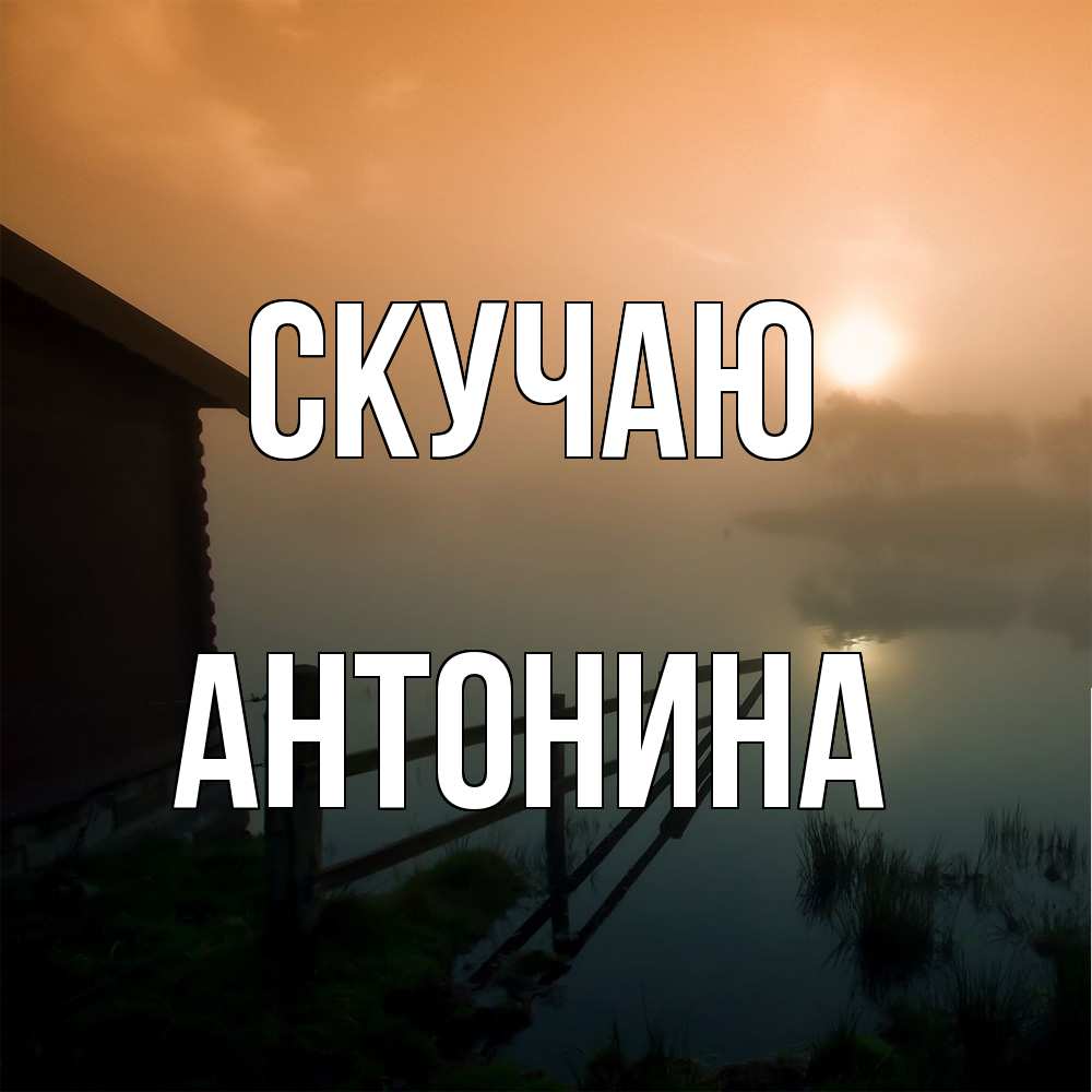 Открытка  с именем. Антонина, Скучаю  