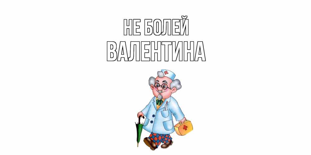 Открытка  с именем. валентина, Не болей  
