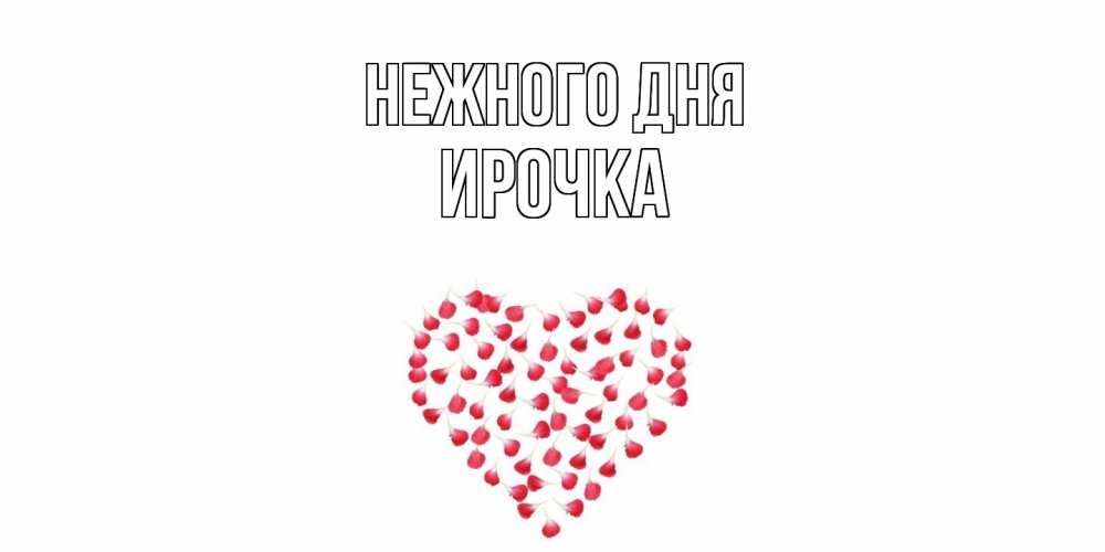 Открытка  с именем. Ирочка, Нежного дня  