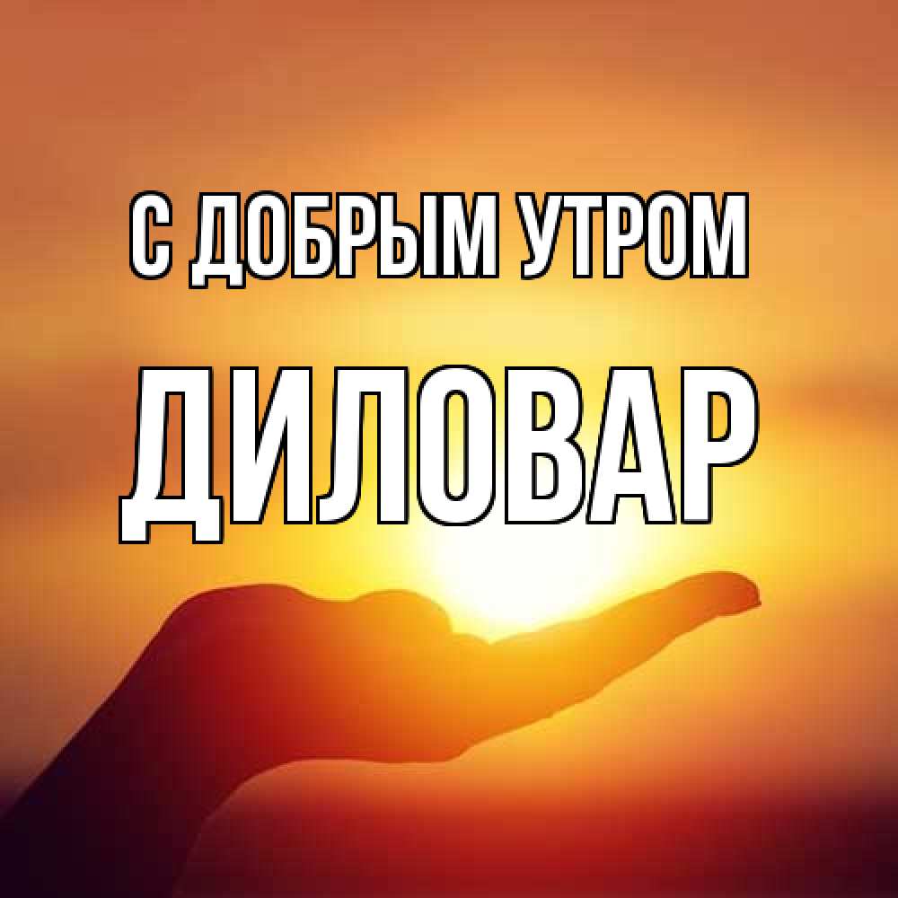 Открытка  с именем. Диловар, С добрым утром  