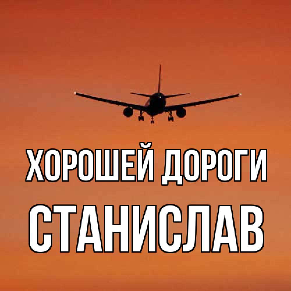 Открытка  с именем. Станислав, Хорошей дороги  