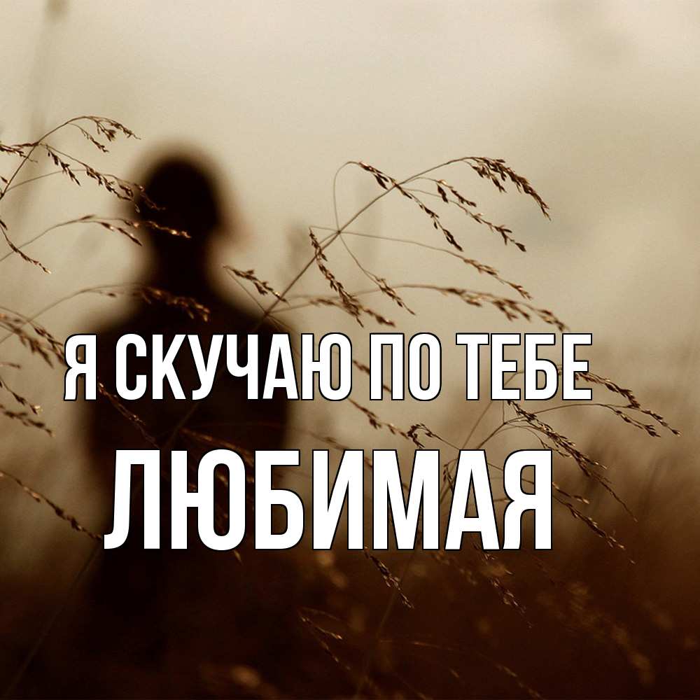 Открытка  с именем. Любимая, Я скучаю по тебе  