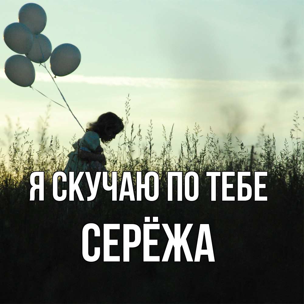 Открытка  с именем. Серёжа, Я скучаю по тебе  