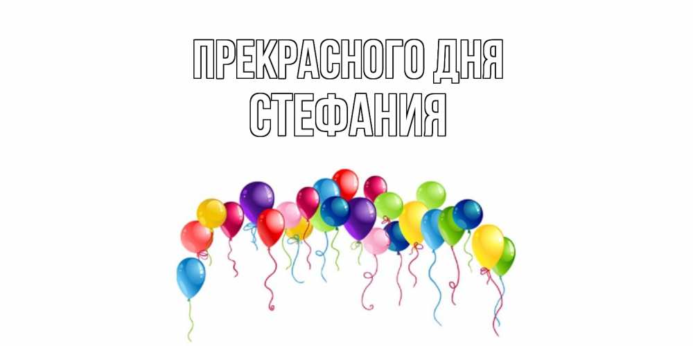 Открытка  с именем. Стефания, Прекрасного дня  