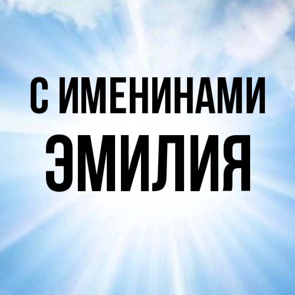 Открытка  с именем. Эмилия, С именинами  