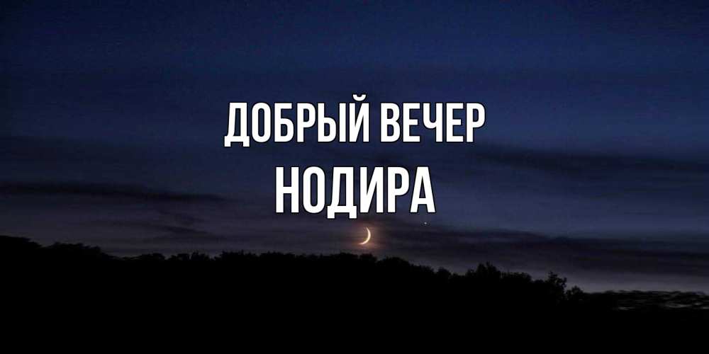 Открытка  с именем. Нодира, Добрый вечер  