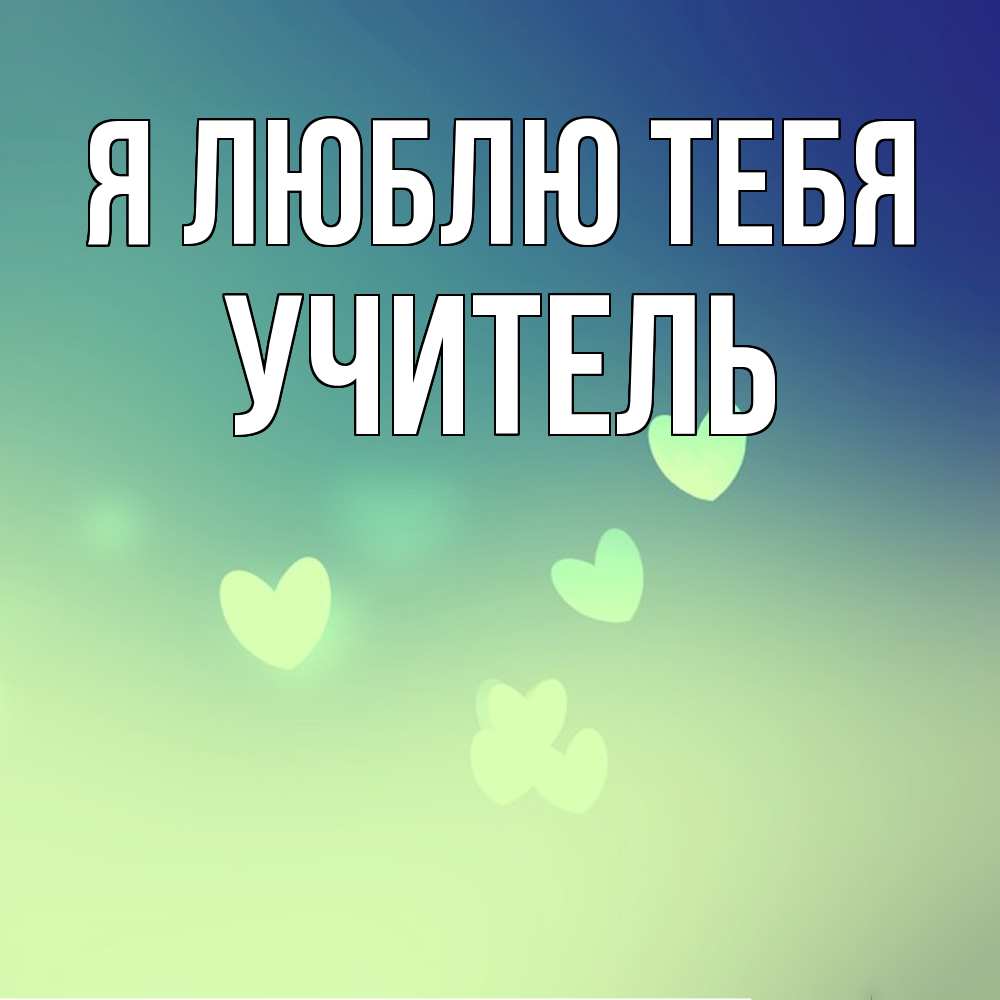 Открытка  с именем. Учитель, Я люблю тебя  