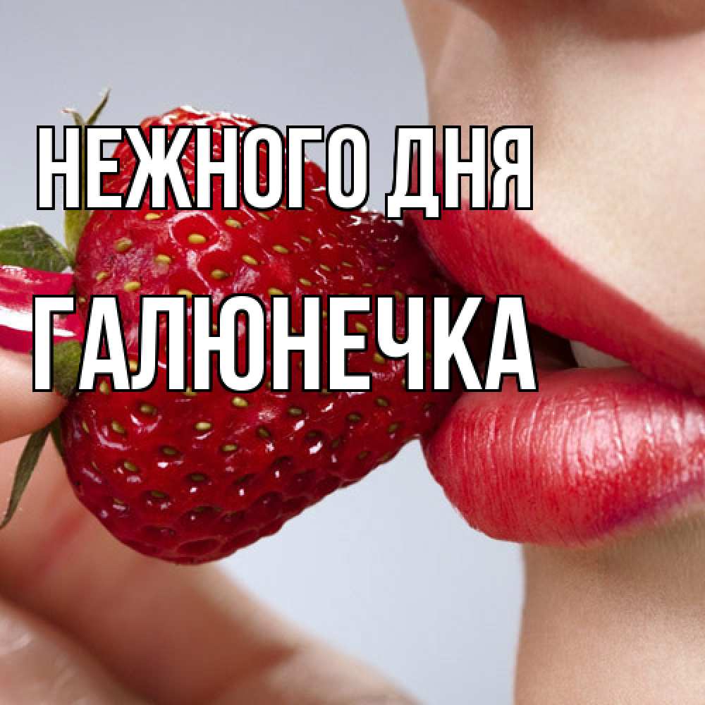 Открытка  с именем. Галюнечка, Нежного дня  