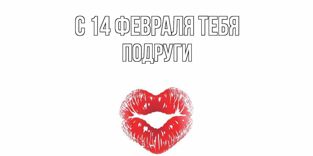 Открытка  с именем. Подруги, С 14 февраля тебя  