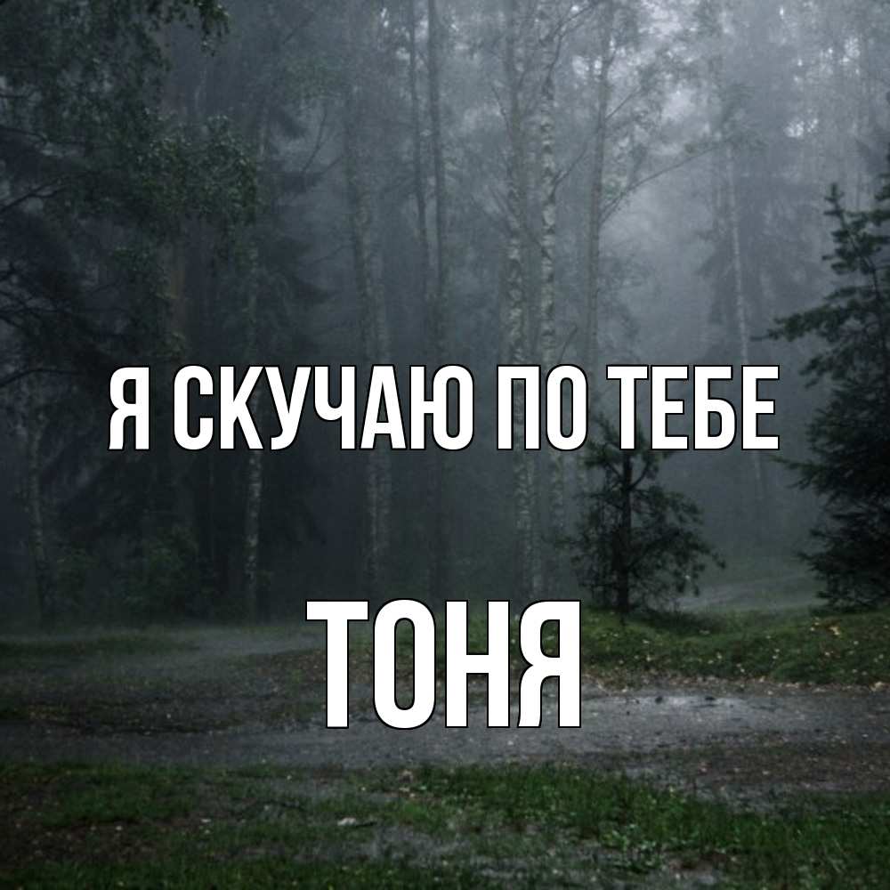Открытка  с именем. Тоня, Я скучаю по тебе  