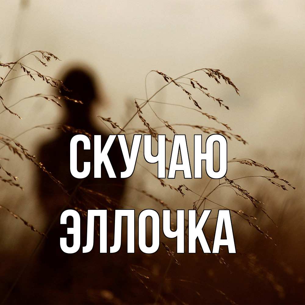 Открытка  с именем. Эллочка, Скучаю  