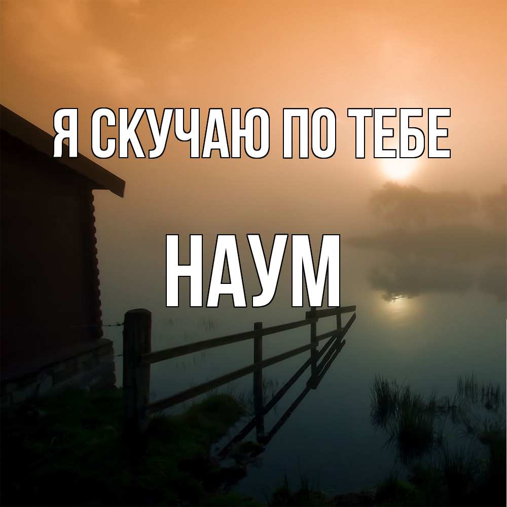 Открытка  с именем. Наум, Я скучаю по тебе  