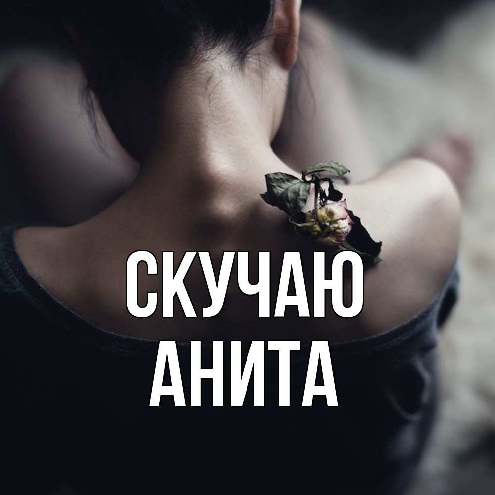 Открытка  с именем. Анита, Скучаю  