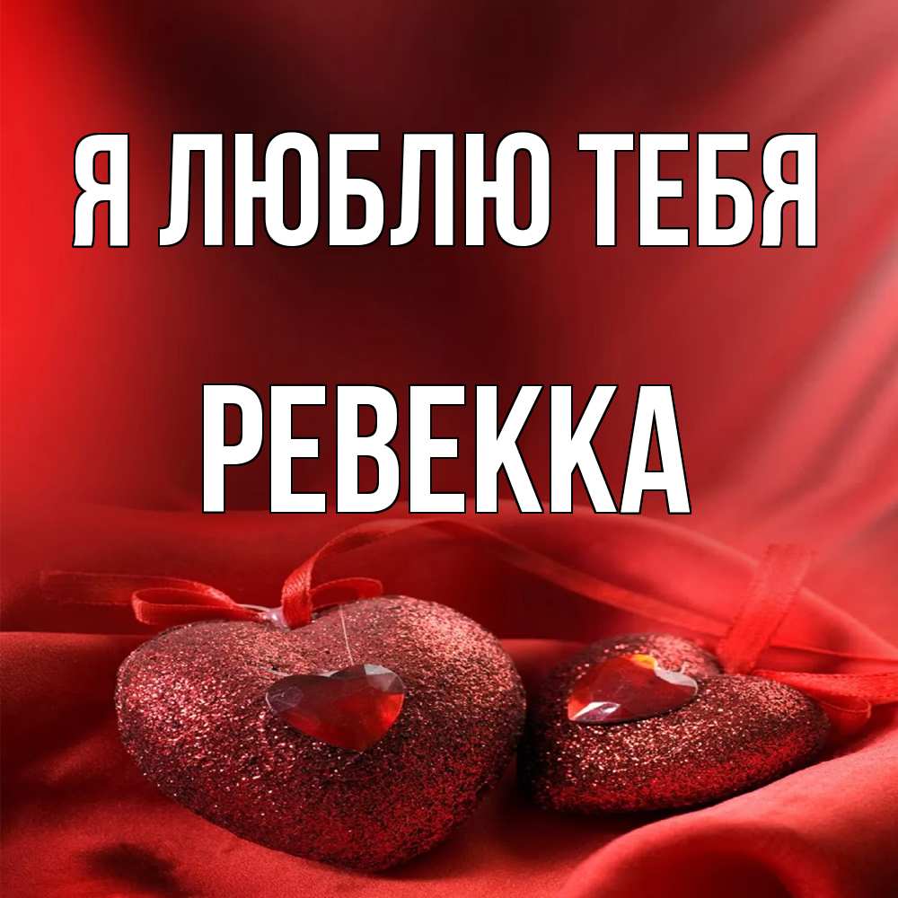 Открытка  с именем. Ревекка, Я люблю тебя  