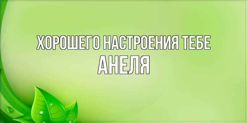 Картинка Хорошего настроения тебе, Анеля