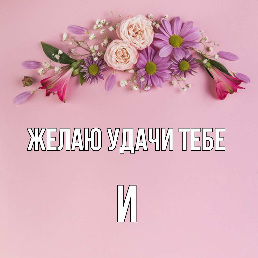 Открытка  с именем. И, Желаю удачи тебе  