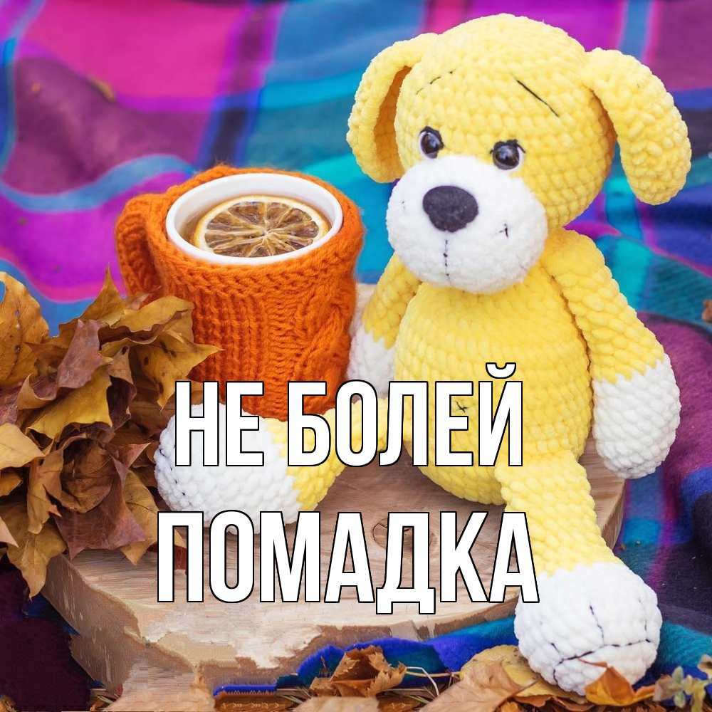 Открытка  с именем. Помадка, Не болей  