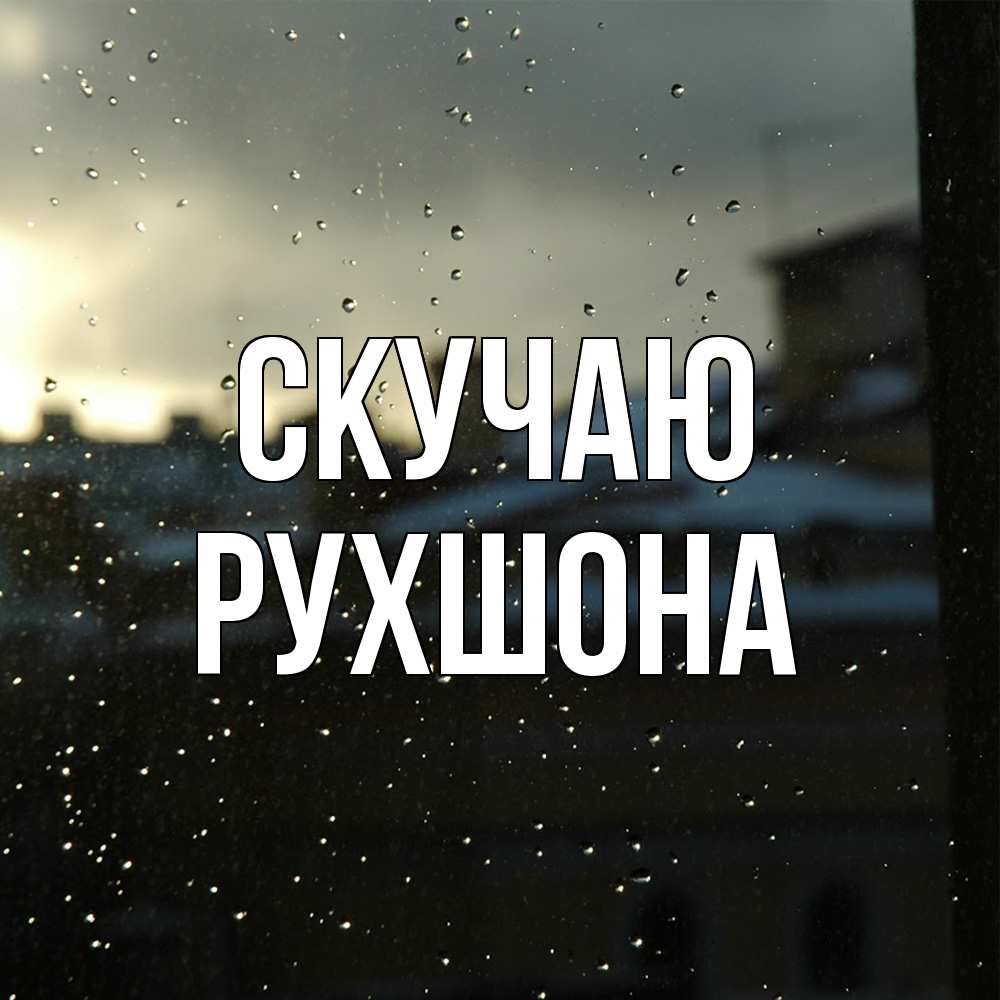 Открытка  с именем. Рухшона, Скучаю  