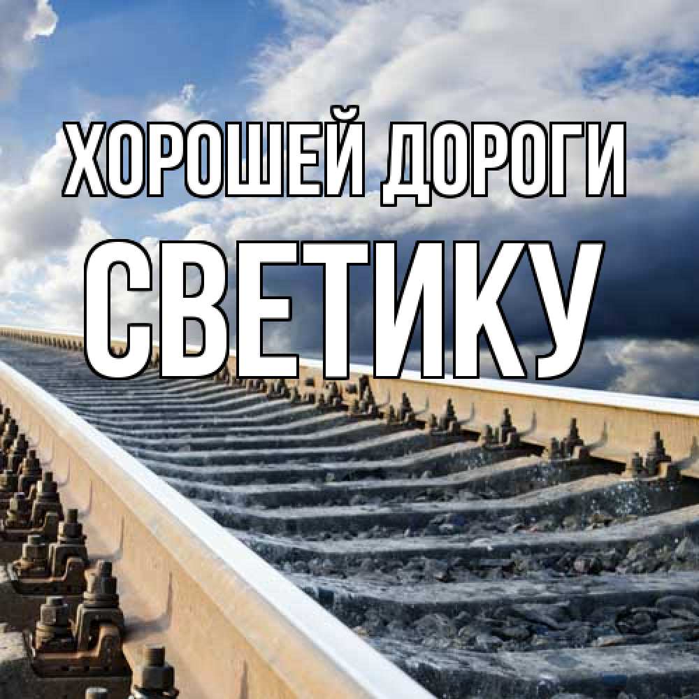 Открытка  с именем. Светику, Хорошей дороги  