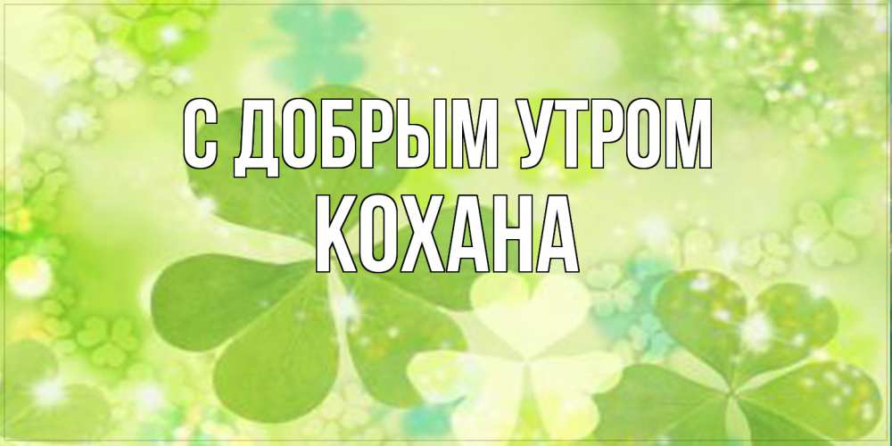 Открытка  с именем. Кохана, С добрым утром  