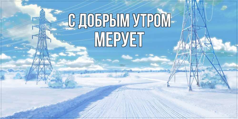 Открытка  с именем. Мерует, С добрым утром  