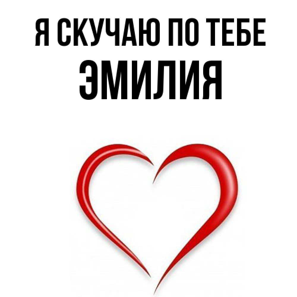 Открытка  с именем. ЭМИЛИЯ, Я скучаю по тебе  