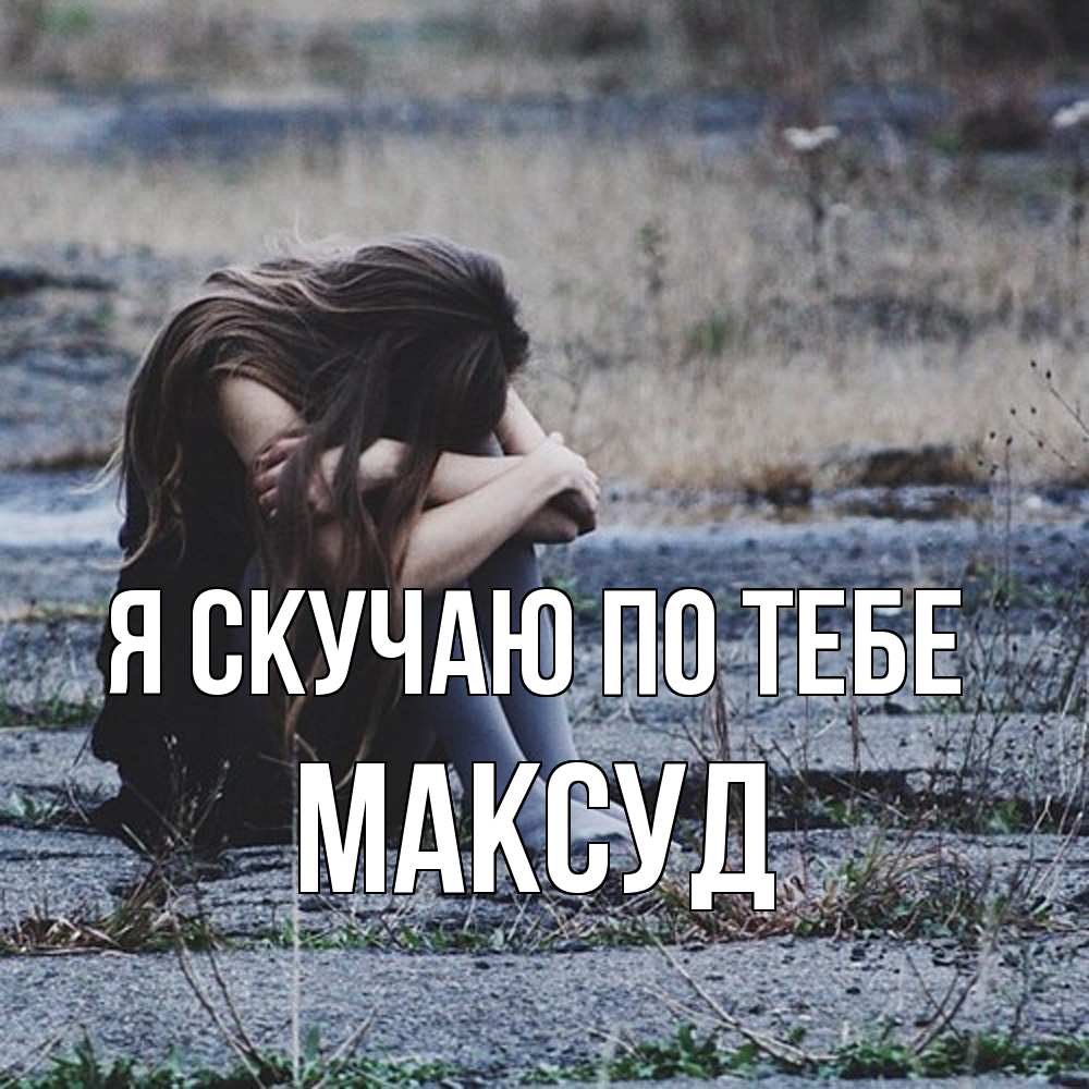 Открытка  с именем. Максуд, Я скучаю по тебе  