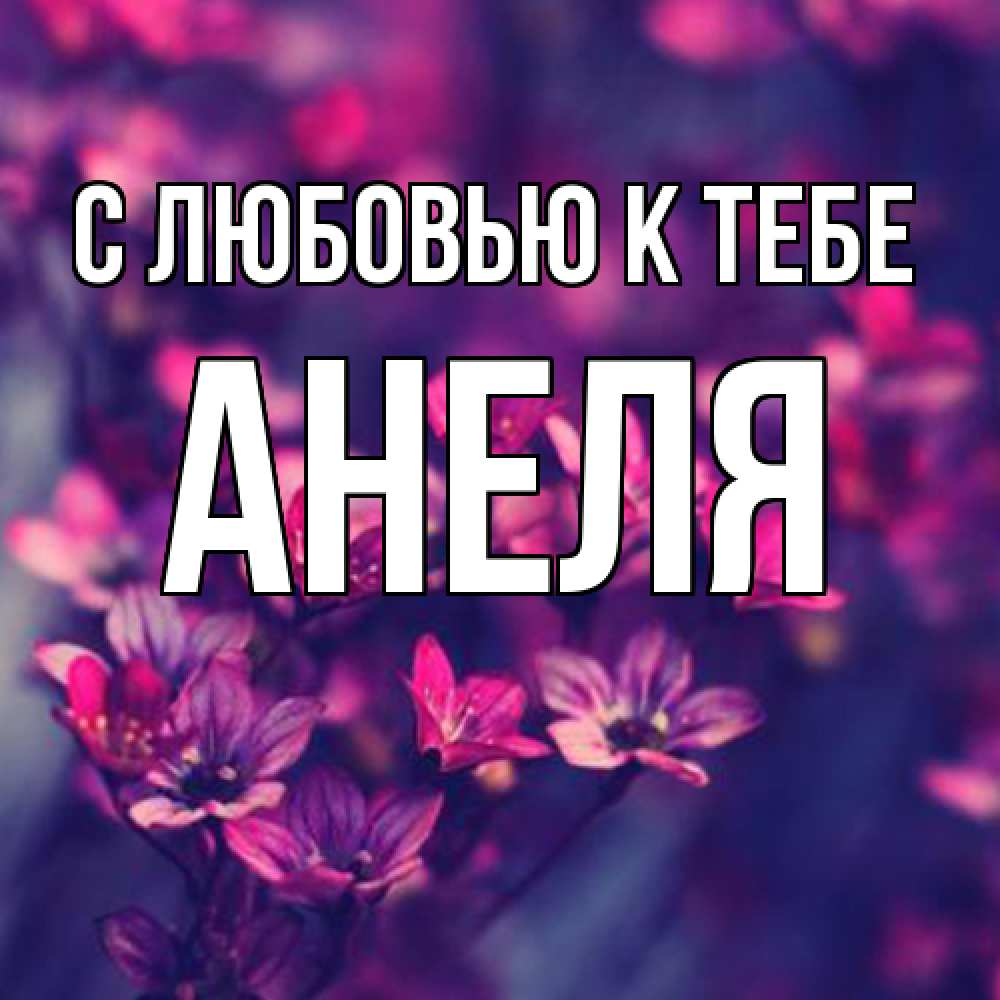Открытка  с именем. Анеля, С любовью к тебе  