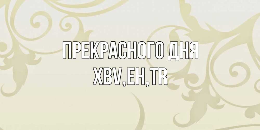 Открытка  с именем. xbv, Прекрасного дня  