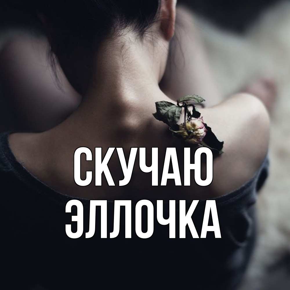 Открытка  с именем. Эллочка, Скучаю  