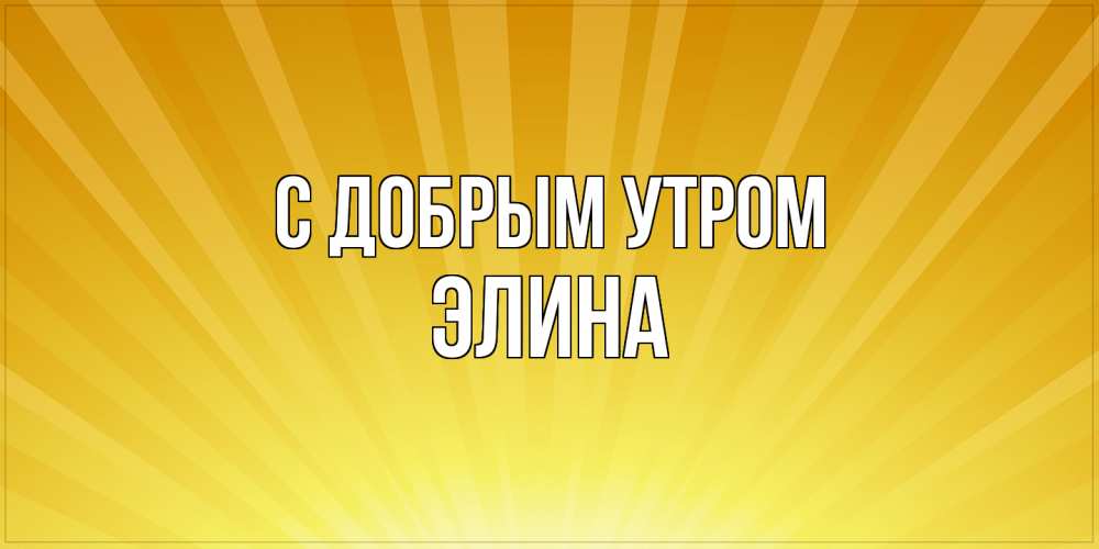 Открытка  с именем. Элина, С добрым утром  