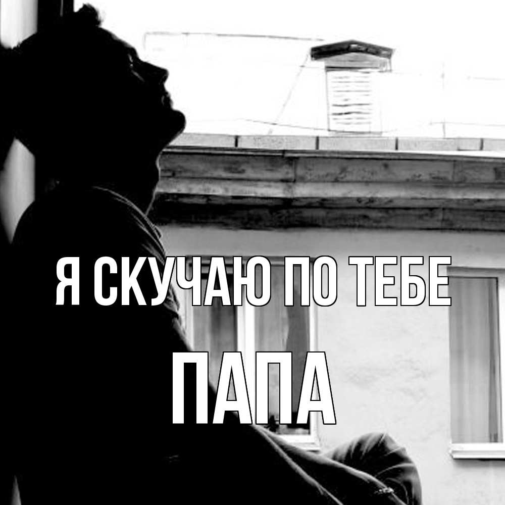 Открытка  с именем. Папа, Я скучаю по тебе  