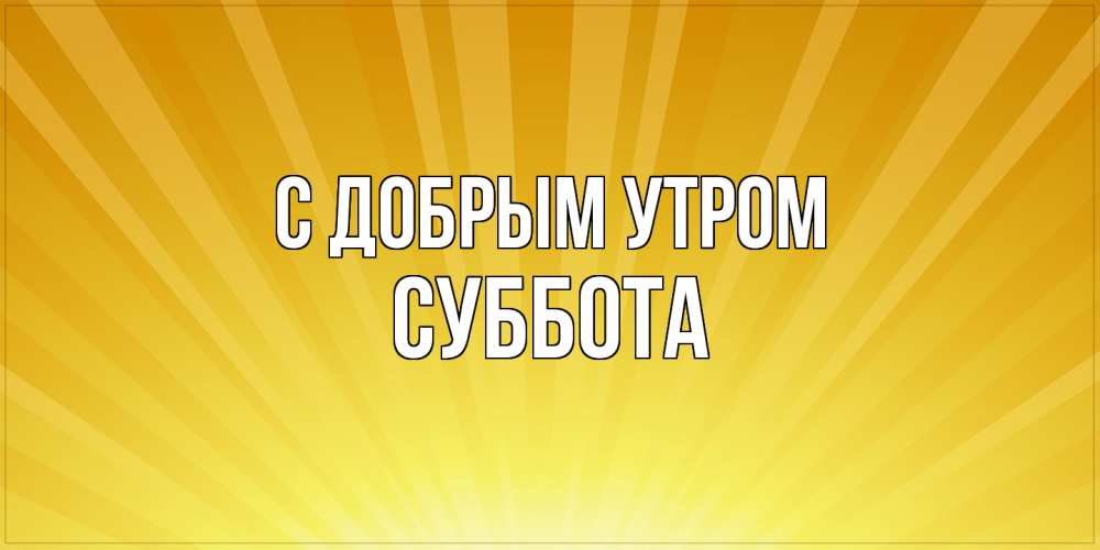 Открытка  с именем. Суббота, С добрым утром  