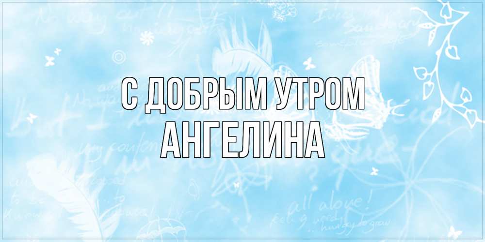 Открытка  с именем. Ангелина, С добрым утром  