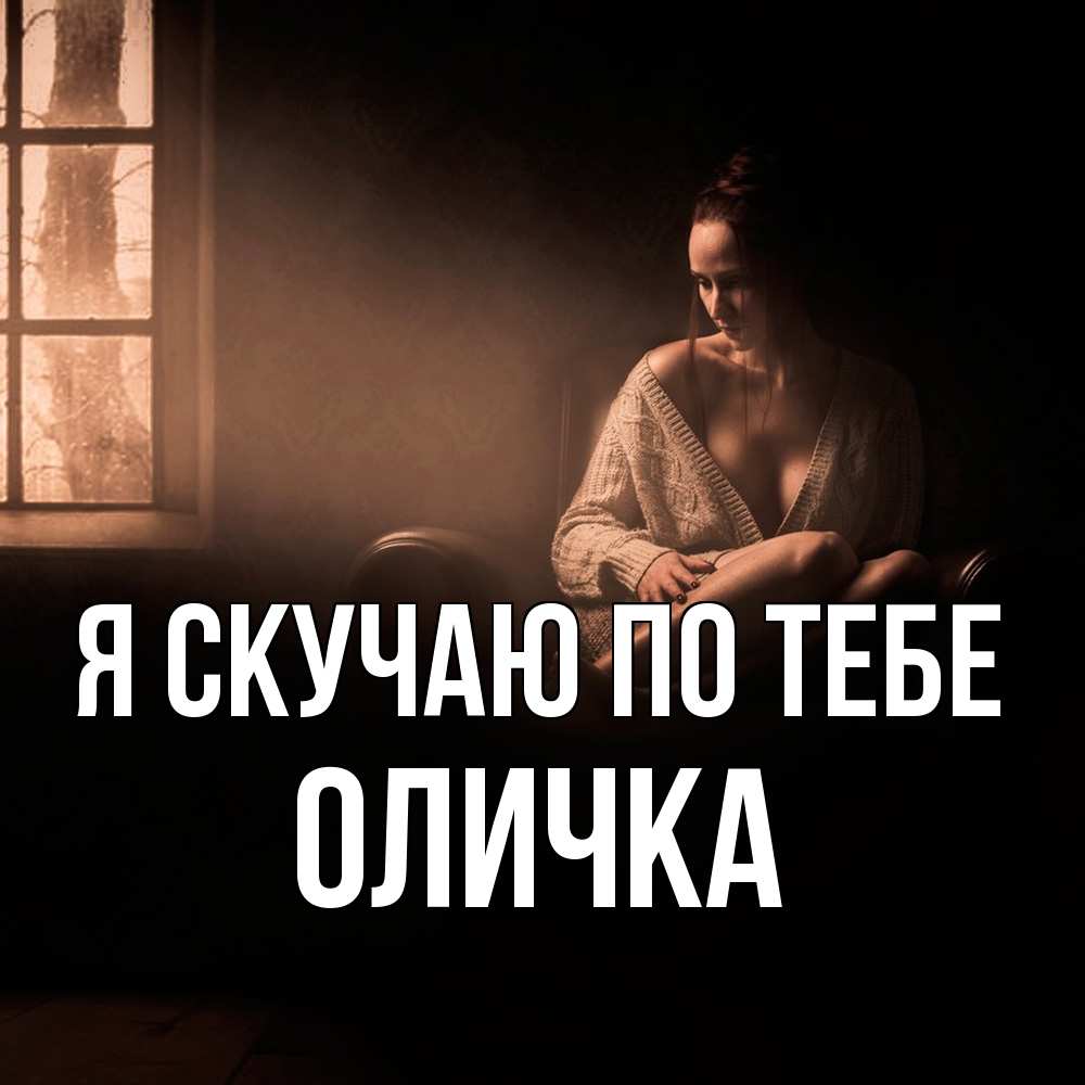 Открытка  с именем. Оличка, Я скучаю по тебе  