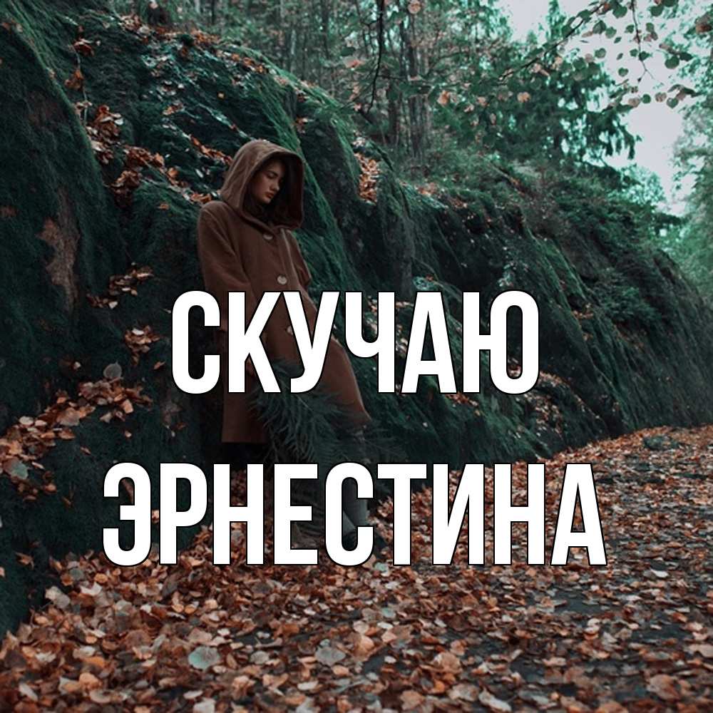 Открытка  с именем. Эрнестина, Скучаю  